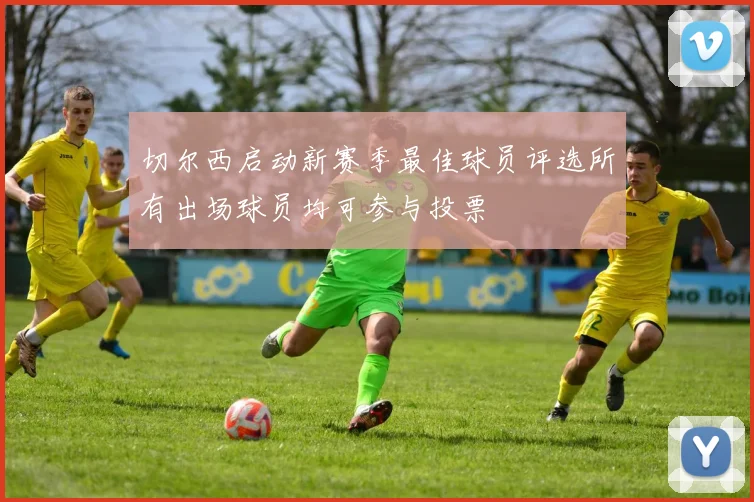 切尔西启动新赛季最佳球员评选所有出场球员均可参与投票