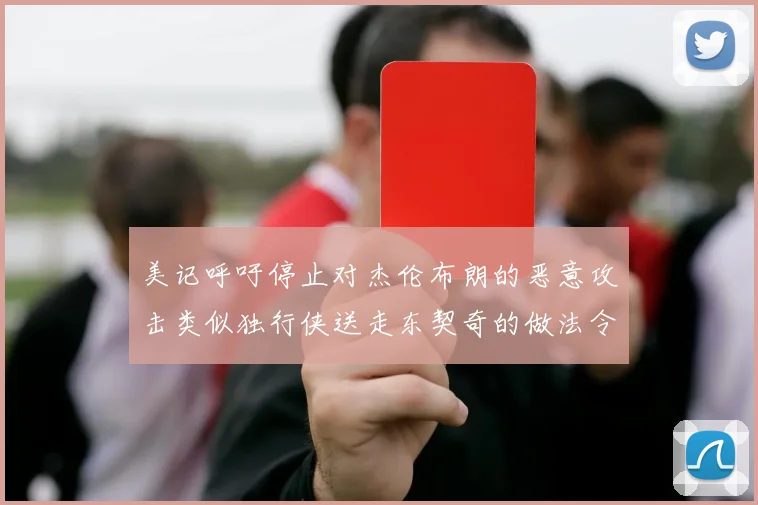 美记呼吁停止对杰伦布朗的恶意攻击类似独行侠送走东契奇的做法令人作呕